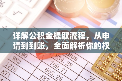 景泰详解公积金提取流程，从申请到到账，全面解析你的权益与操作步骤