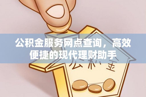景泰公积金服务网点查询，高效便捷的现代理财助手