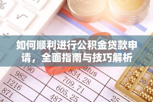 景泰如何顺利进行公积金贷款申请，全面指南与技巧解析