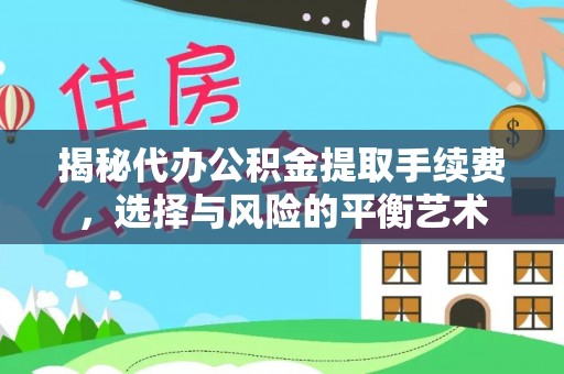 景泰揭秘代办公积金提取手续费，选择与风险的平衡艺术