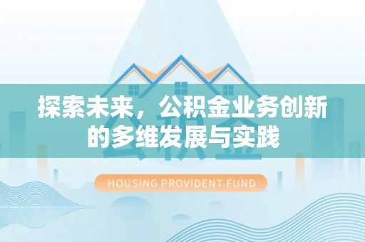 景泰探索未来，公积金业务创新的多维发展与实践