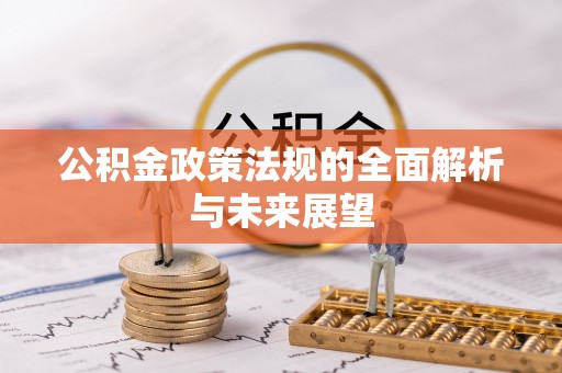 景泰公积金政策法规的全面解析与未来展望