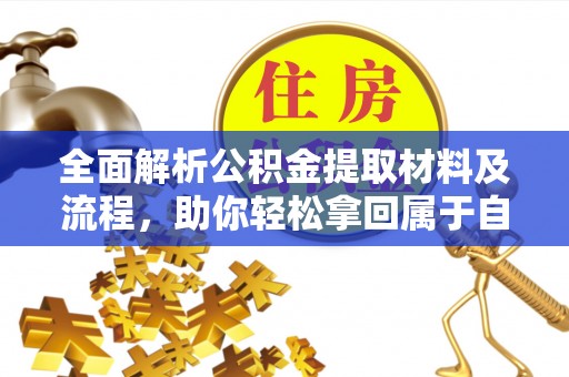 景泰全面解析公积金提取材料及流程，助你轻松拿回属于自己的钱