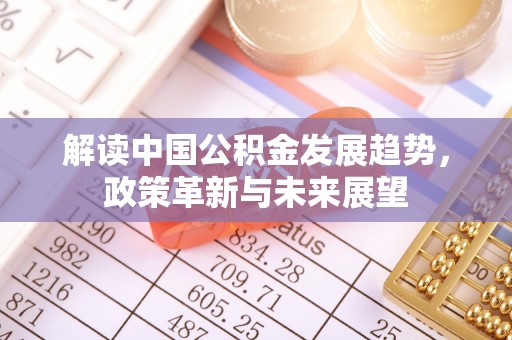 景泰解读中国公积金发展趋势，政策革新与未来展望