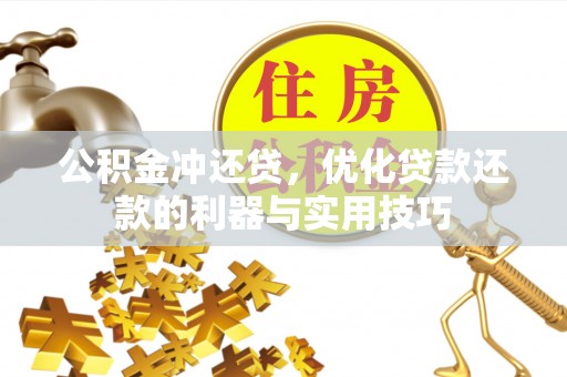 景泰公积金冲还贷，优化贷款还款的利器与实用技巧
