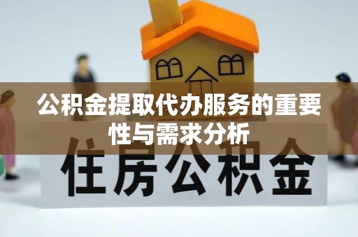 景泰公积金提取代办服务的重要性与需求分析